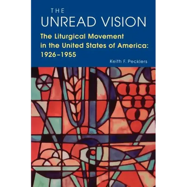The Unread Vision: The Liturgical Movement in the United States of America 1926-1955