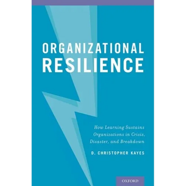 Organizational Resilience: How Learning Sustains Organizations in Crisis, Disaster, and Breakdown