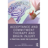 Acceptance and Commitment Therapy and Brain Injury: A Practical Guide for Clinicians