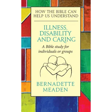 Illness, Disability and Caring: How the Bible can Help us Understand