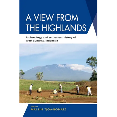 A View from the Highlands: Archaeology and Settlement History of West Sumatra, Indonesia