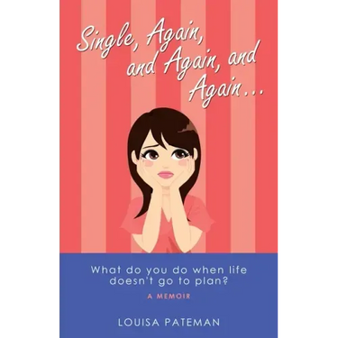 Single, Again, and Again, and Again ...: What Do You Do When Life Doesn't Go to Plan?