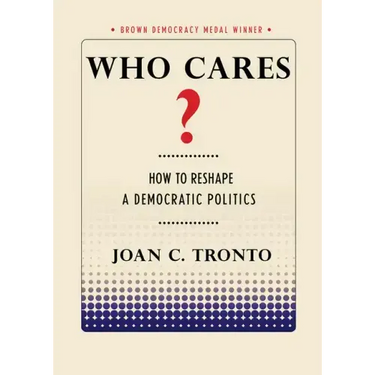 Who Cares? How to Reshape a Democratic Politics