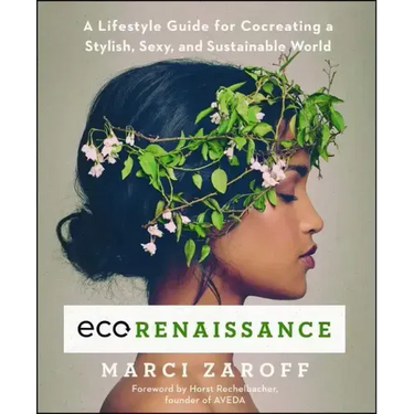 Ecorenaissance: A Lifestyle Guide for Cocreating a Stylish, Sexy, and Sustainable World