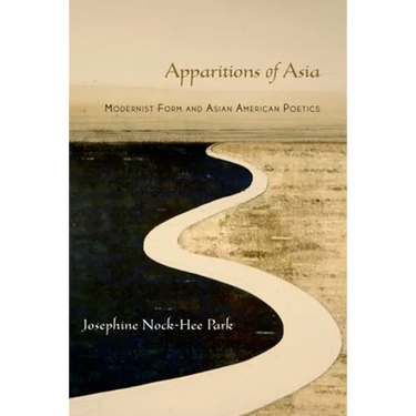 Apparitions of Asia: Modernist Form and Asian American Poetics