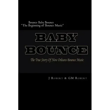 Bounce Baby Bounce "The Beginning of Bounce Music": The Beginning Of New Orleans Bounce Music & Bounce Artists