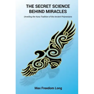 The Secret Science Behind Miracles: Unveiling the Huna Tradition of the Ancient Polynesians