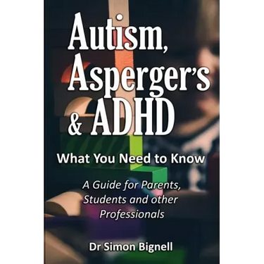 Autism, Asperger's & ADHD: What You Need to Know. A Guide for Parents, Students and other Professionals.