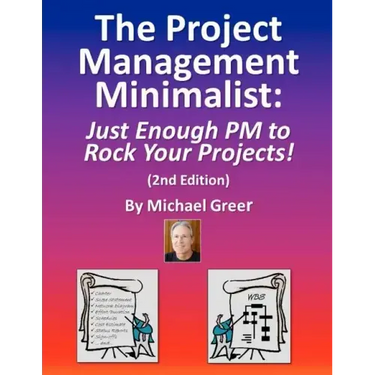 The Project Management Minimalist: Just Enough PM to Rock Your Projects!