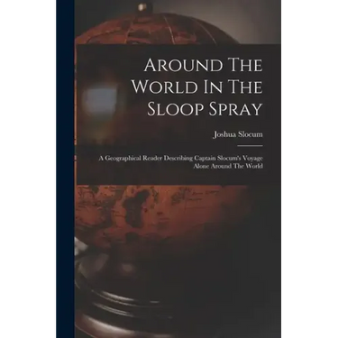 Around The World In The Sloop Spray: A Geographical Reader Describing Captain Slocum's Voyage Alone Around The World
