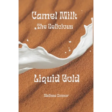 Camel Milk the Delicious Liquid Gold: A healthier alternative