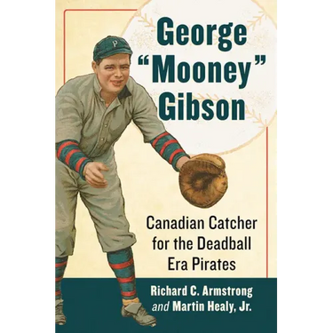 George "Mooney" Gibson: Canadian Catcher for the Deadball Era Pirates