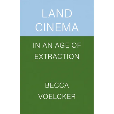 Land Cinema in an Age of Extraction