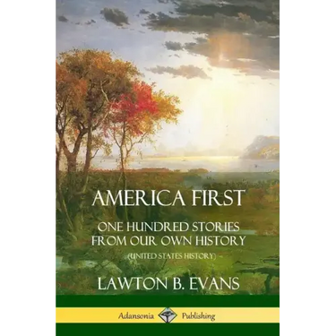 America First: One Hundred Stories from Our Own History (United States History)