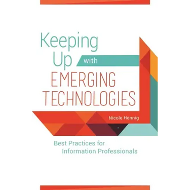 Keeping Up with Emerging Technologies: Best Practices for Information Professionals