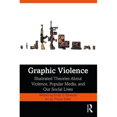 Graphic Violence: Illustrated Theories about Violence, Popular Media, and Our Social Lives