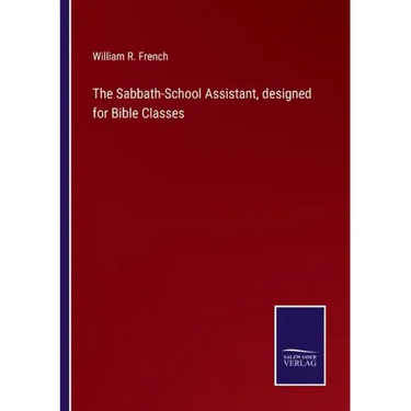 The Sabbath-School Assistant, designed for Bible Classes