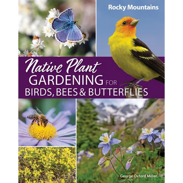 Native Plant Gardening for Birds, Bees & Butterflies: Rocky Mountains