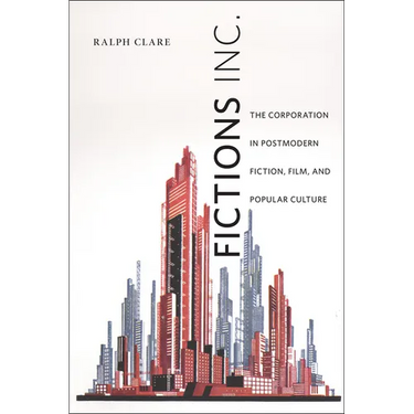 Fictions Inc.: The Corporation in Postmodern Fiction, Film, and Popular Culture