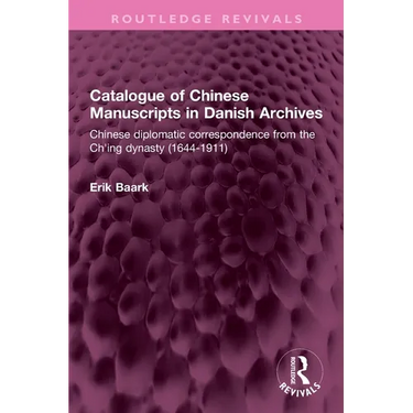 Catalogue of Chinese Manuscripts in Danish Archives: Chinese diplomatic correspondence from the Ch'ing dynasty (1644-1911)