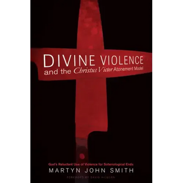 Divine Violence and the Christus Victor Atonement Model: God's Reluctant Use of Violence for Soteriological Ends