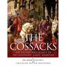 The Cossacks: The History and Legacy of the Legendary Slavic Warriors