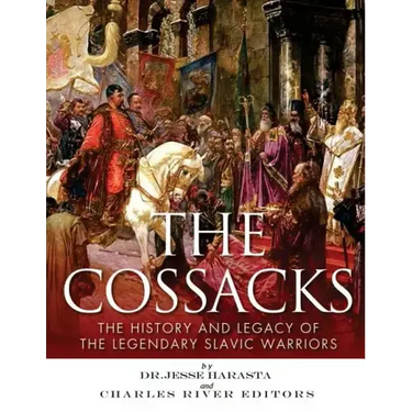 The Cossacks: The History and Legacy of the Legendary Slavic Warriors