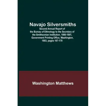 Navajo Silversmiths; Second Annual Report of the Bureau of Ethnology to the Secretary of the Smithsonian Institution, 1880-1881, Government Printing O