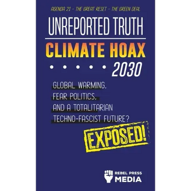 Unreported Truth - Climate Hoax 2030 - Global Warming, Fear Politics and a Totalitarian Techno-Fascist Future? Agenda 21 - The Great Reset - The Green