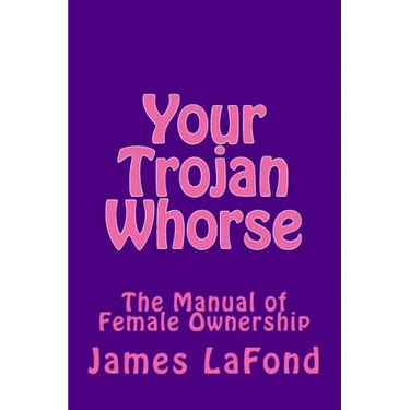 Your Trojan Whorse: The Manual of Female Ownership