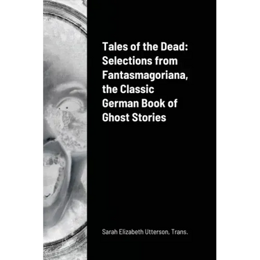 Tales of the Dead: Selections from Fantasmagoriana, the Classic German Book of Ghost Stories