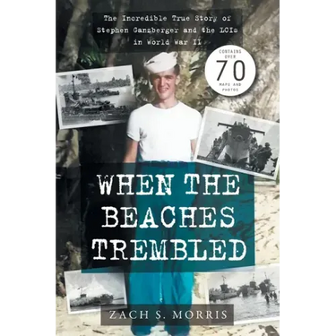 When the Beaches Trembled: The Incredible True Story of Stephen Ganzberger and the LCIs in World War II