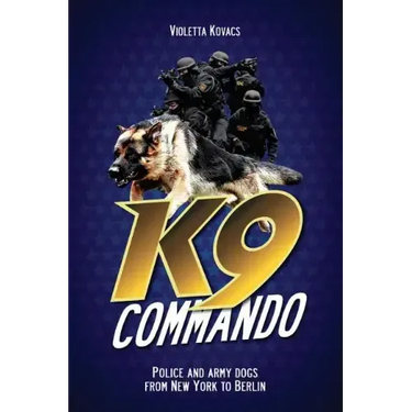 K9 Commando: Police and Army Dogs from New York to Berlin