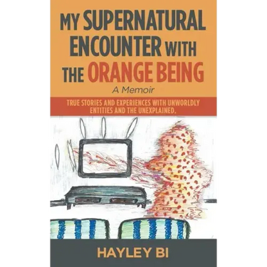 My Supernatural Encounter with the Orange Being: True Stories and Experiences with Unworldly Entities and the Unexplained.