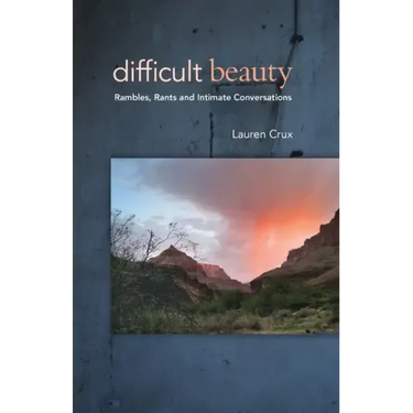 Difficult Beauty: Rambles, Rants and Intimate Conversations