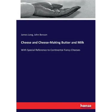 Cheese and Cheese-Making Butter and Milk: With Special Reference to Continental Fancy Cheeses