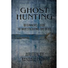 Ghost Hunting: A Beginners Guide to Investigating the Dead.