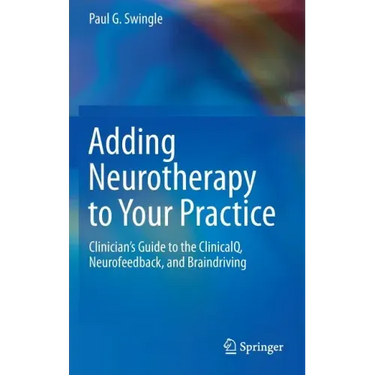 Adding Neurotherapy to Your Practice: Clinician's Guide to the Clinicalq, Neurofeedback, and Braindriving