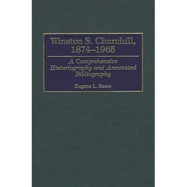 Winston S. Churchill, 1874-1965: A Comprehensive Historiography and Annotated Bibliography