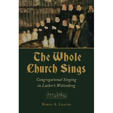 The Whole Church Sings: Congregational Singing in Luther's Wittenberg