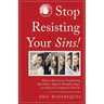 Stop Resisting Your Sins!: Biblical Answers for Transforming Bad Habits, Negative Thoughts, Anger, and Obsessive-Compulsive Disorder