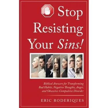 Stop Resisting Your Sins!: Biblical Answers for Transforming Bad Habits, Negative Thoughts, Anger, and Obsessive-Compulsive Disorder