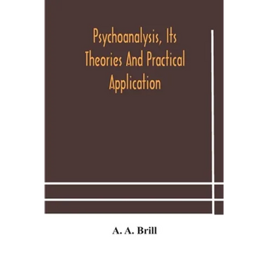 Psychoanalysis, Its Theories And Practical Application