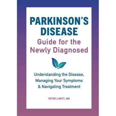 Parkinson's Disease Guide for the Newly Diagnosed: Understanding the Disease, Managing Your Symptoms, and Navigating Treatment