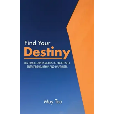 Find Your Destiny: Ten Simple Approaches to Successful Entrepreneurship and Happiness