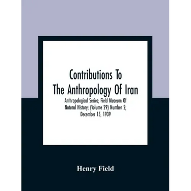 Contributions To The Anthropology Of Iran; Anthropological Series; Field Museum Of Natural History; (Volume 29) Number 2; December 15, 1939