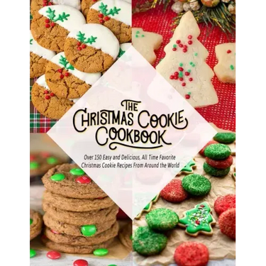 The Christmas Cookie Cookbook: Over 150 Easy and Delicious, All time Favorite Christmas Cookie Recipes From Around the World