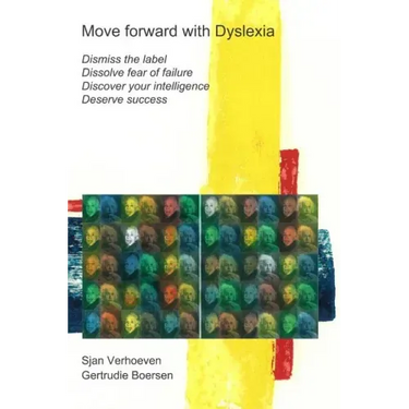 Move forward with Dyslexia!: Dismiss the label, dissolve fear of failure, discover your intelligence, deserve success.