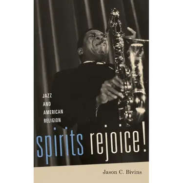 Spirits Rejoice!: Jazz and American Religion