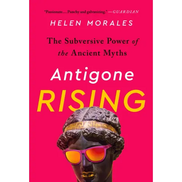 Antigone Rising: The Subversive Power of the Ancient Myths